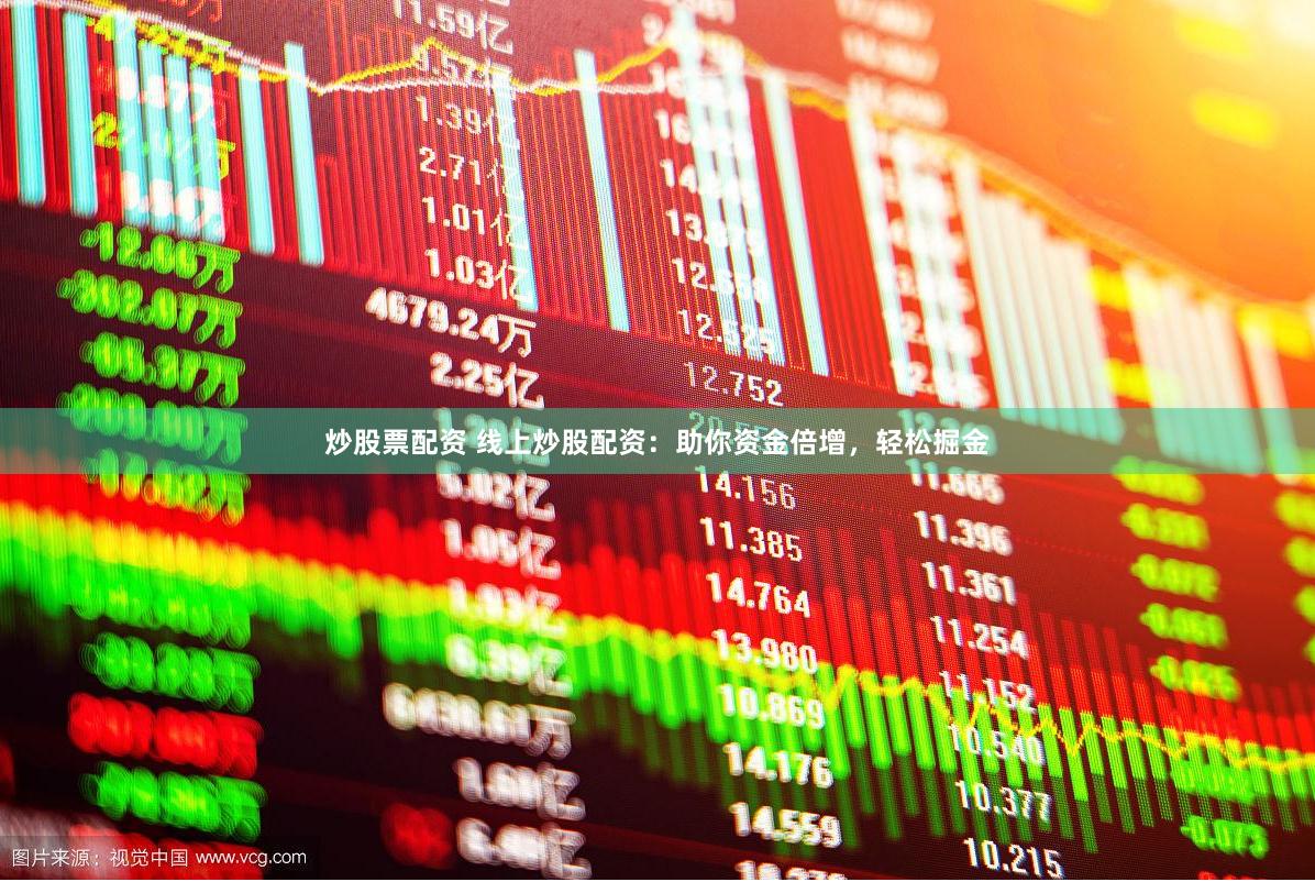 炒股票配资 线上炒股配资：助你资金倍增，轻松掘金