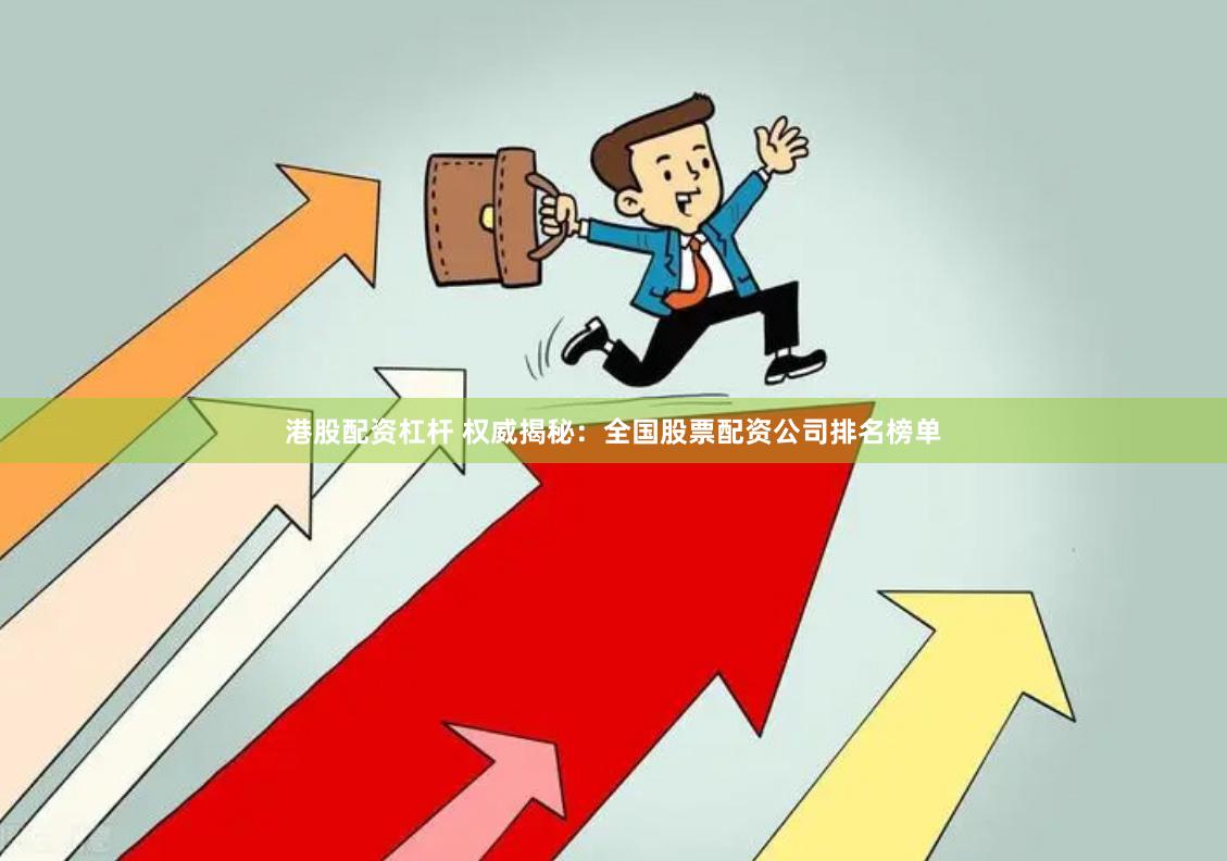 港股配资杠杆 权威揭秘：全国股票配资公司排名榜单