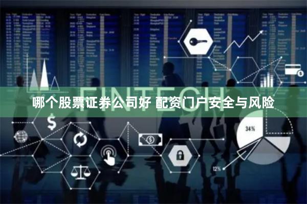 哪个股票证券公司好 配资门户安全与风险