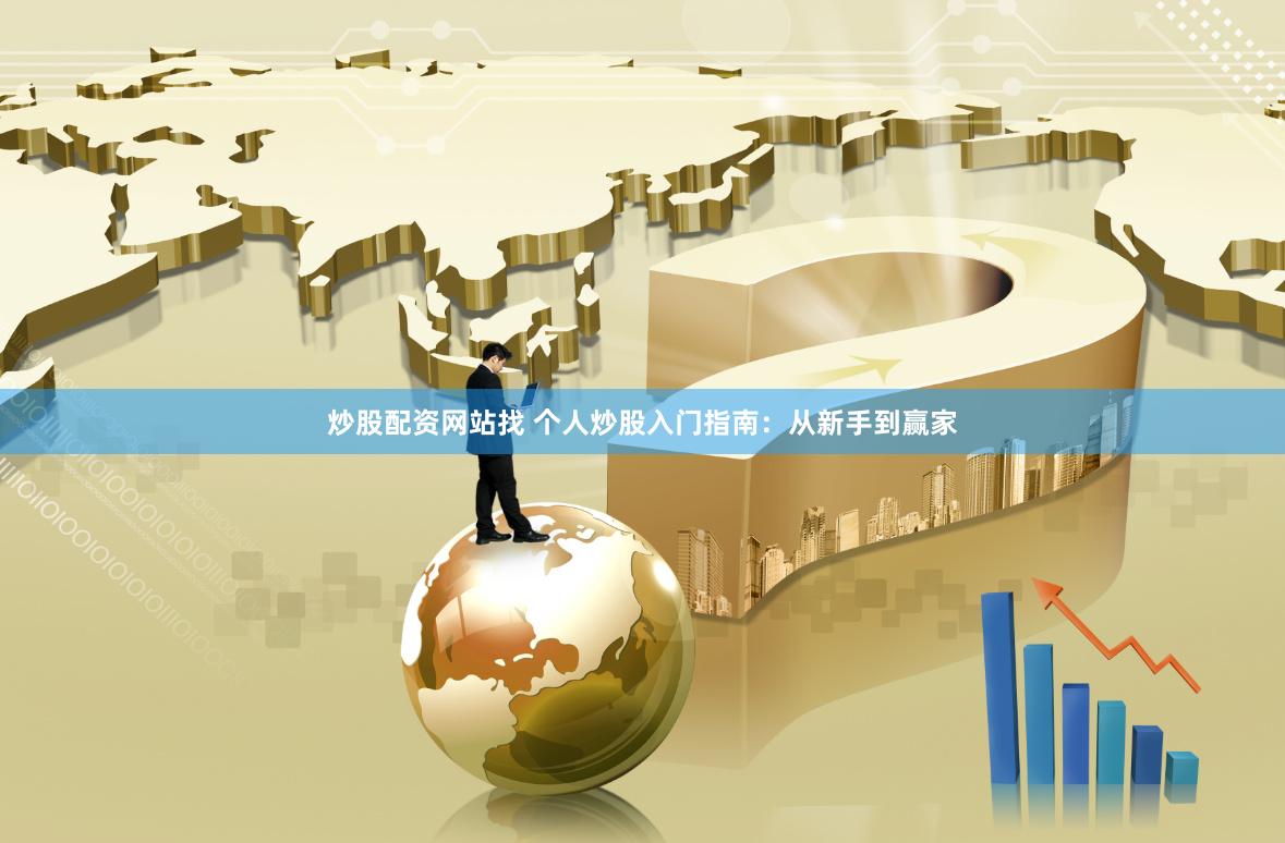 炒股配资网站找 个人炒股入门指南：从新手到赢家
